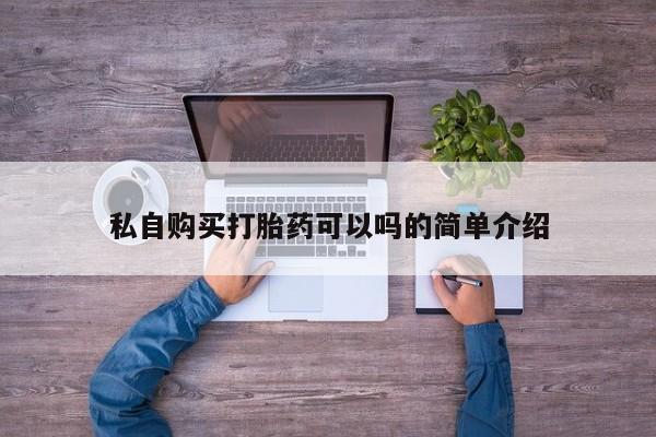 打胎药微信私人购买私自购买打胎药可以吗的简单介绍