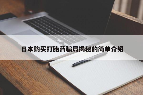 打胎药微信私人购买日本购买打胎药骗局揭秘的简单介绍