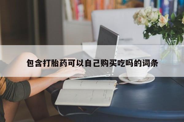 打胎药微信私人购买包含打胎药可以自己购买吃吗的词条