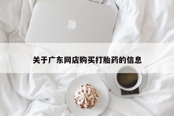 打胎药微信私人购买关于广东网店购买打胎药的信息
