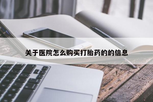 打胎药微信私人购买关于医院怎么购买打胎药的的信息
