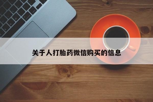 打胎药微信私人购买关于人打胎药微信购买的信息